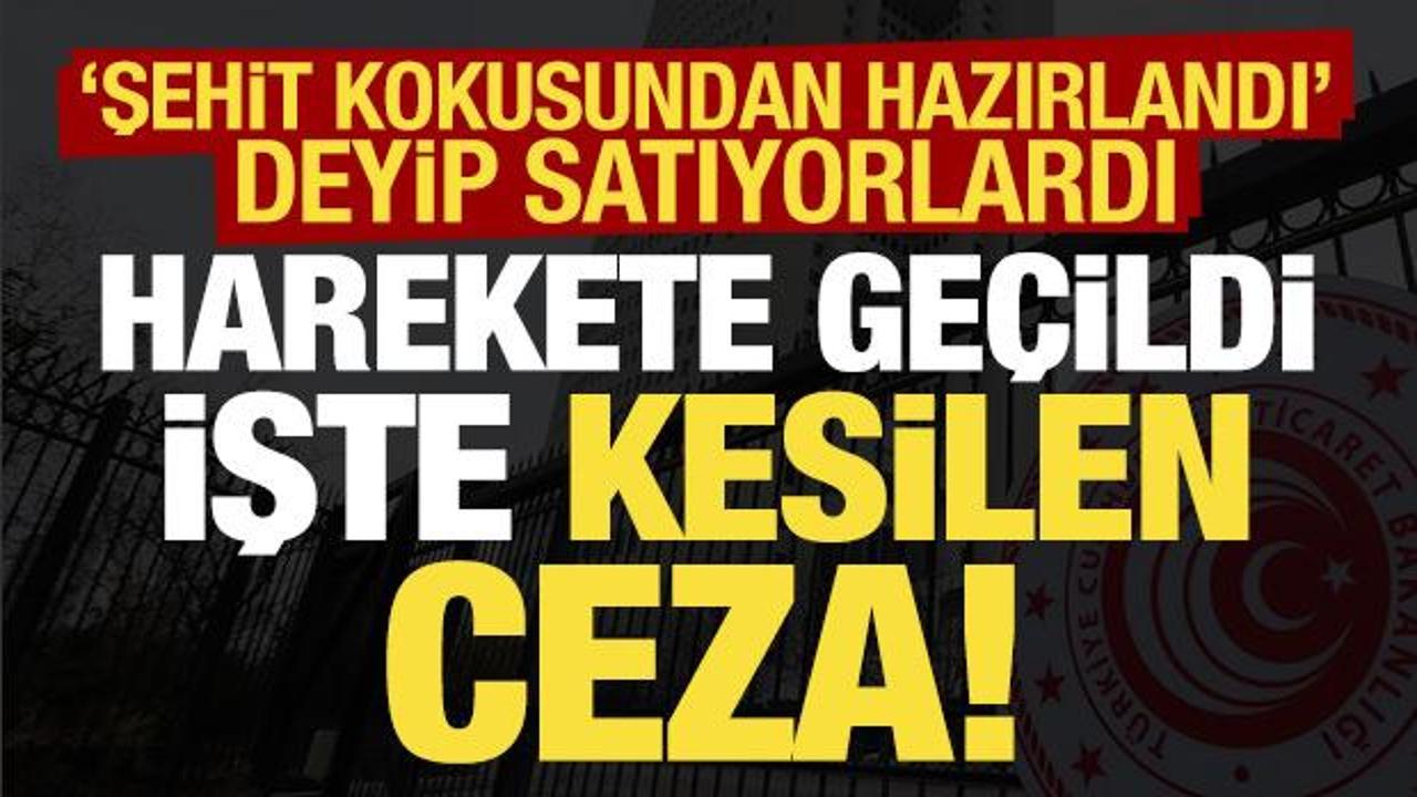 'Şehit kokusundan hazırladık' deyip satıyorlardı, harekete ge&ccedil;ildi! İşte kesilen ceza...