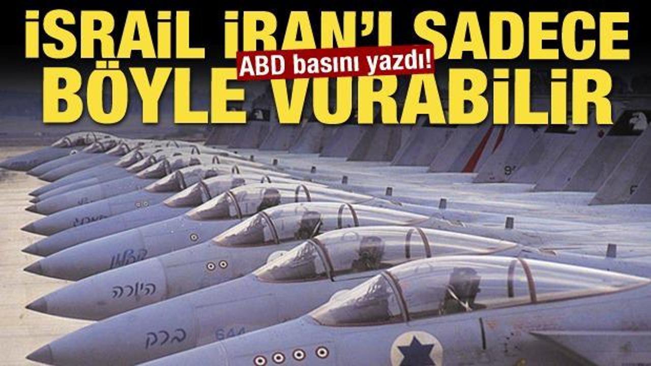 ABD basını yazdı! İsrail İran'ı sadece b&ouml;yle vurabilir