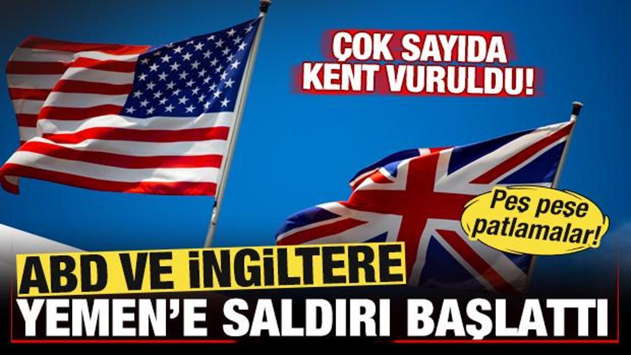 ABD ve İngiltere Yemen'e saldırı başlattı! Peş peşe patlamalar! Çok sayıda kent vuruldu