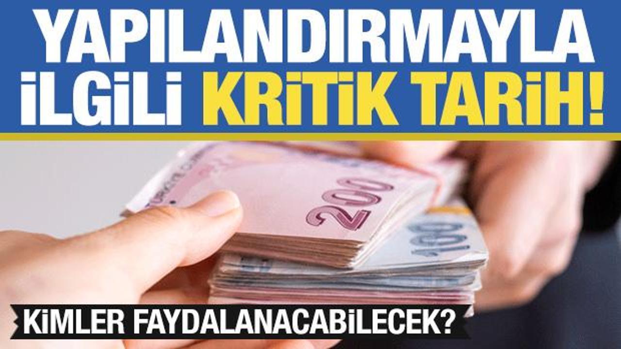 Bor&ccedil; yapılandırmasında kritik tarihe dikkat! Kimler faydalanabilecek