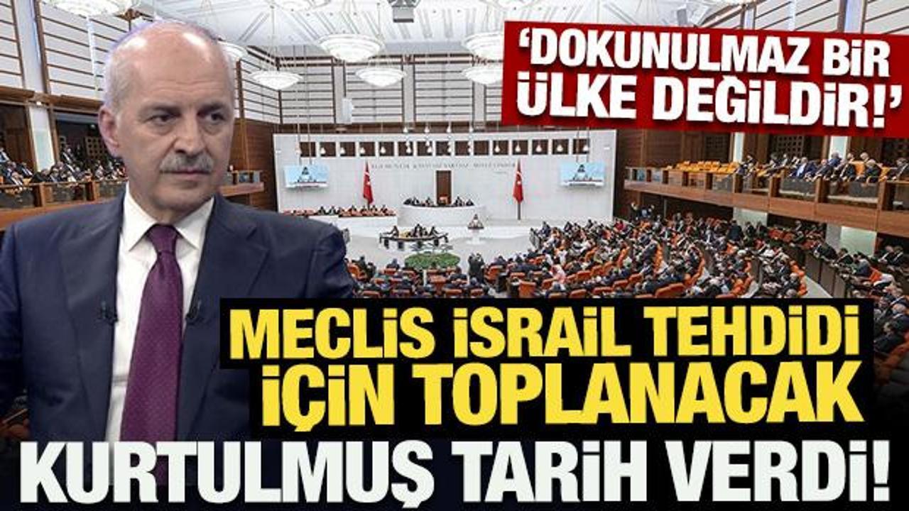 Meclis İsrail tehdidi için toplanacak: Kurtulmuş tarih verdi!