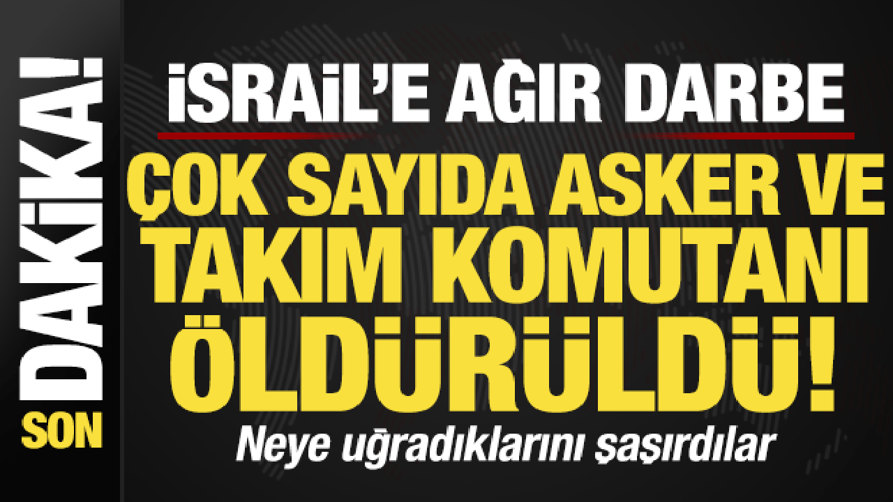 Son dakika: İsrail'e soğuk duş! &Ccedil;ok sayıda asker ve takım komutanı &ouml;ld&uuml;r&uuml;ld&uuml;...