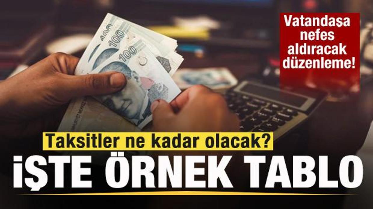Vatandaşa nefes aldıracak d&uuml;zenleme! &Ouml;rnek &ouml;deme tablosu! Taksitler ne kadar olacak?