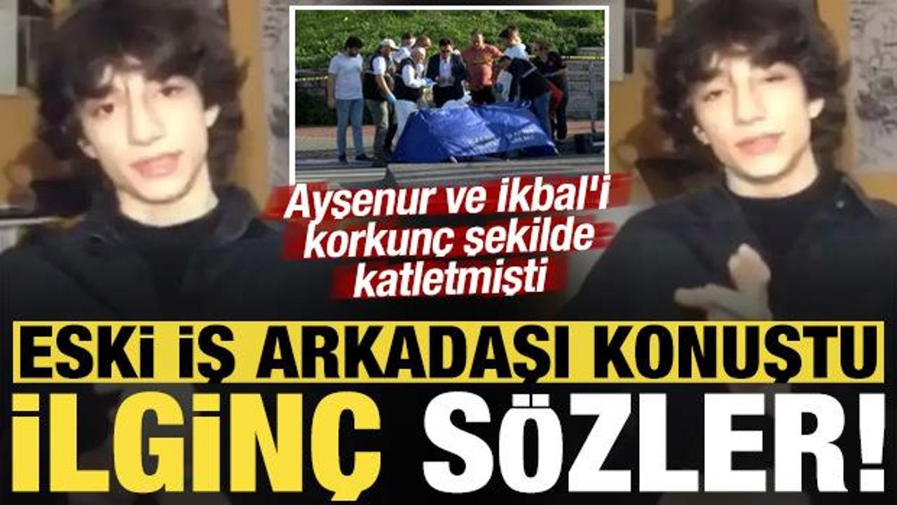 Ayşenur ve İkbal'in katili Semih Çelik'in eski iş arkadaşından ilginç sözler!
