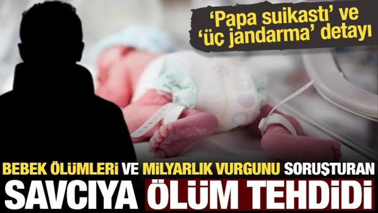 Bebek ölümleri ve milyarlık vurgunu soruşturan savcıya ölüm tehdidi