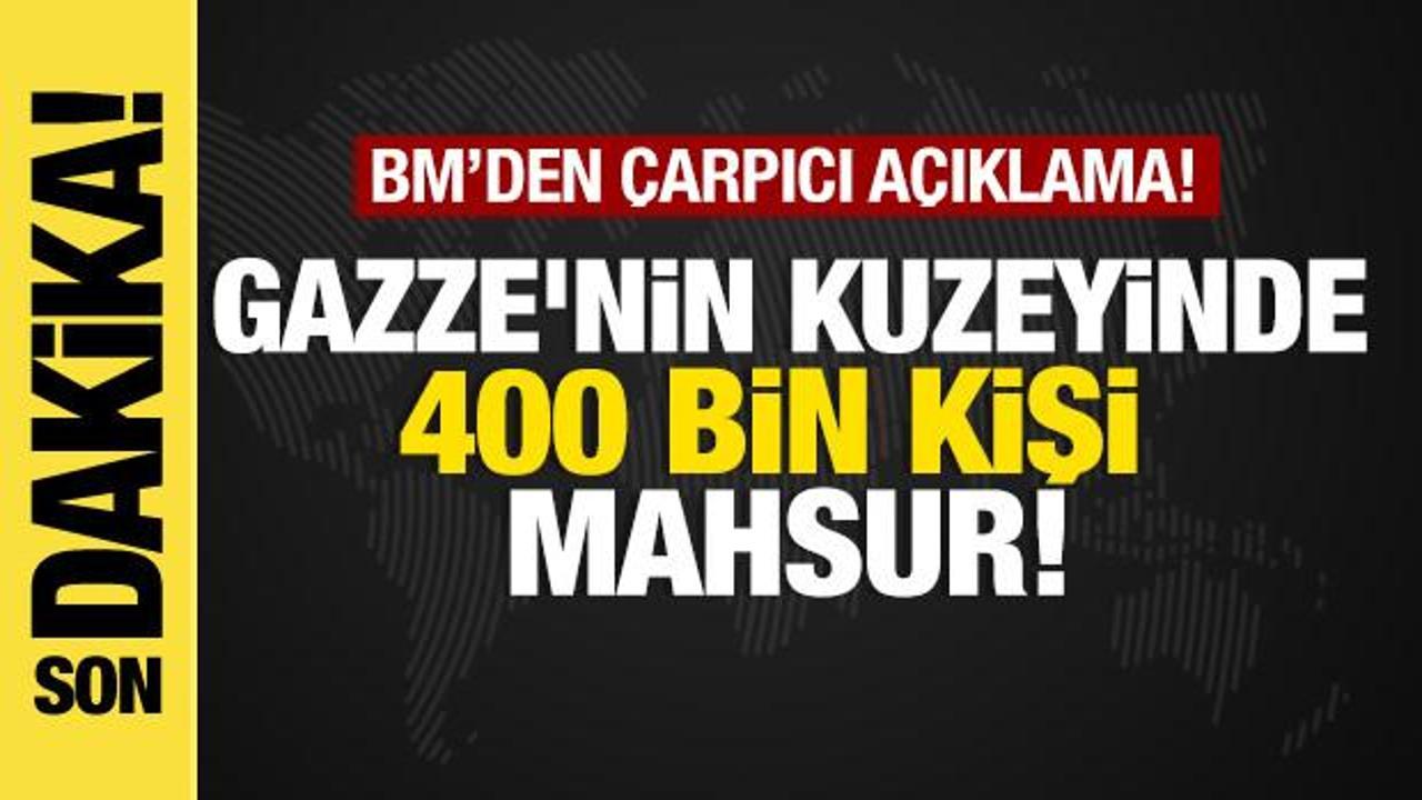BM'den &ccedil;arpıcı a&ccedil;ıklama...  "Gazze'nin kuzeyinde 400 bin kişi mahsur"