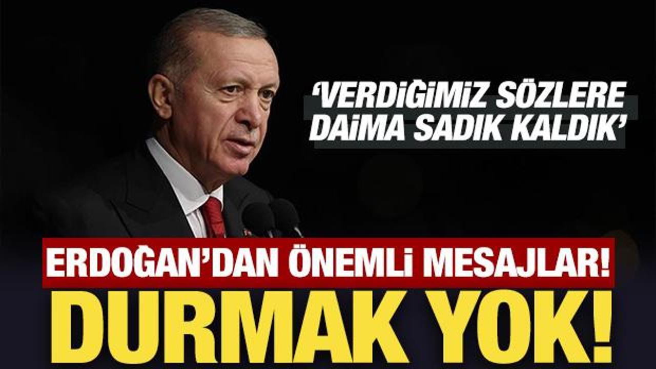 Cumhurbaşkanı Erdoğan'dan &ouml;nemli mesaj: Durmak yok!