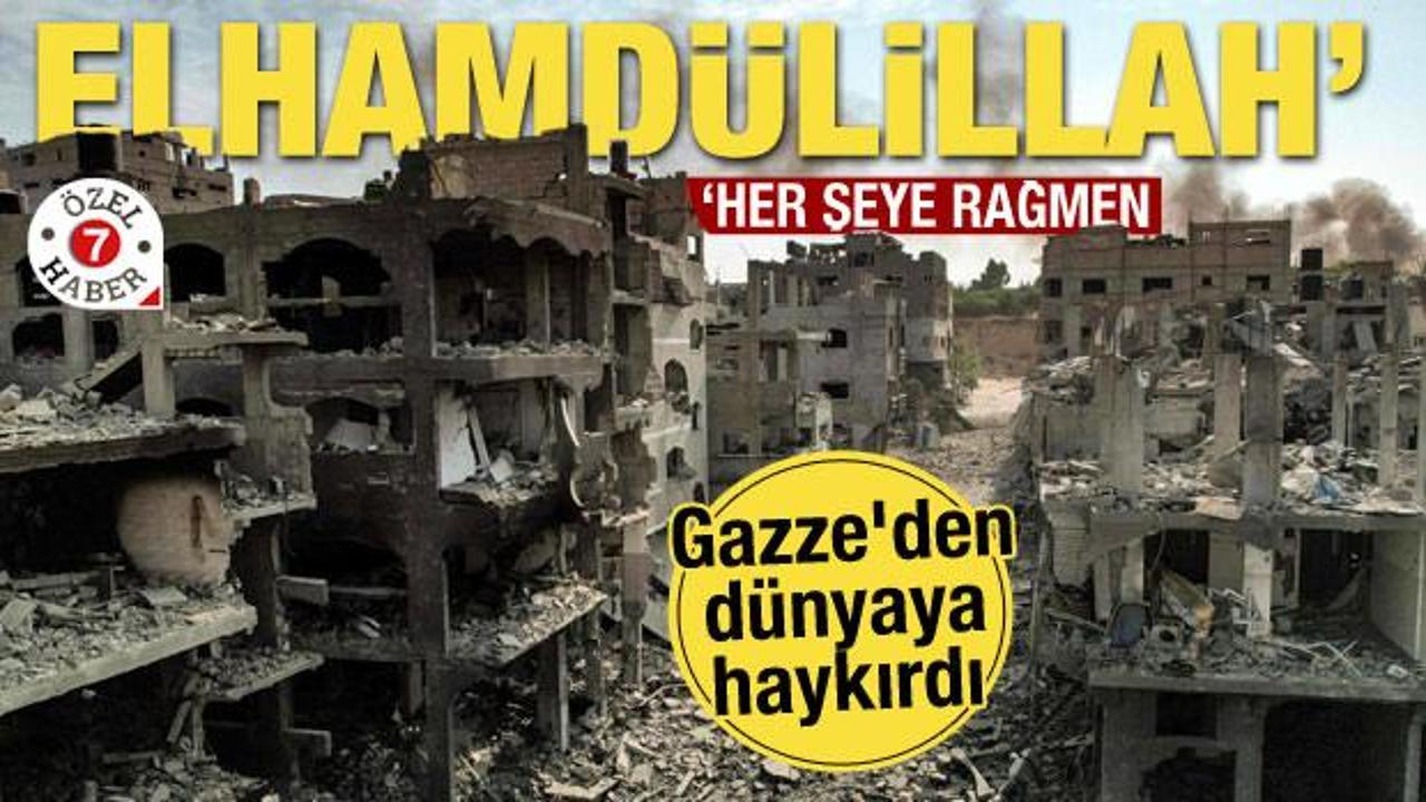 Gazze'den d&uuml;nyaya haykırdı: 'Her şeye rağmen elhamd&uuml;lillah!'