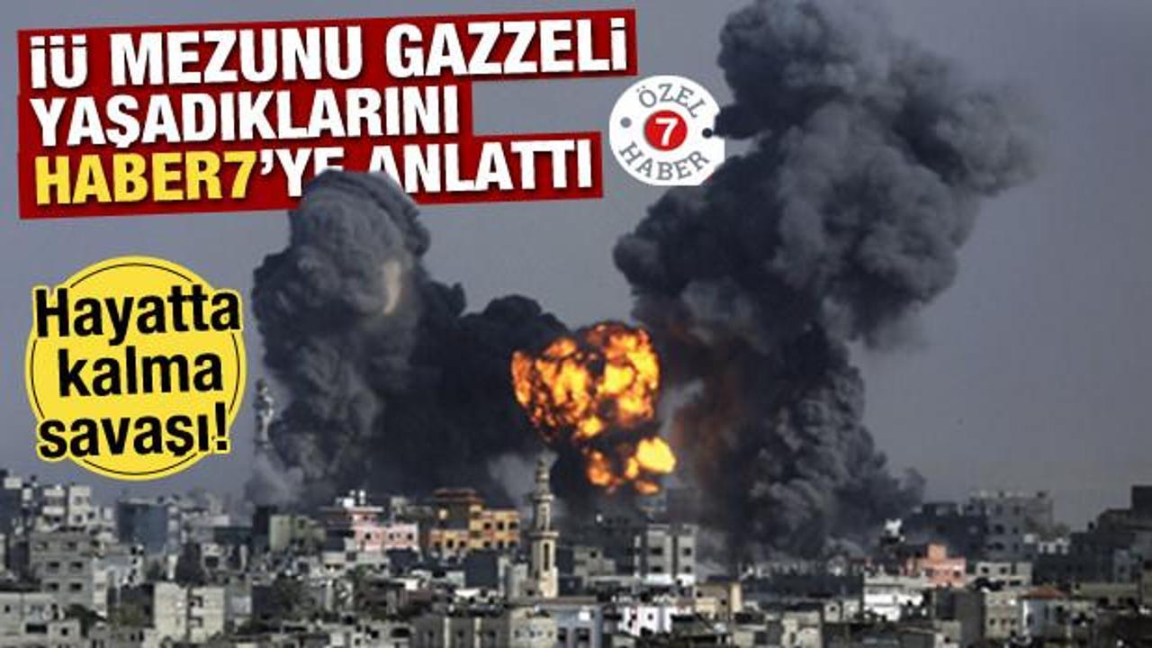Hayatta kalma savaşı! İ&Uuml; mezunu Gazzeli yaşadıklarını Haber7'ye anlattı