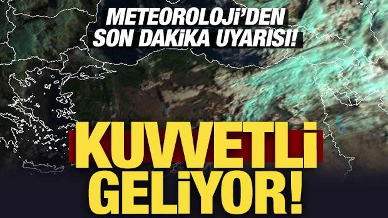 Meteoroloji'den son dakika uyarısı! Kuvvetli geliyor