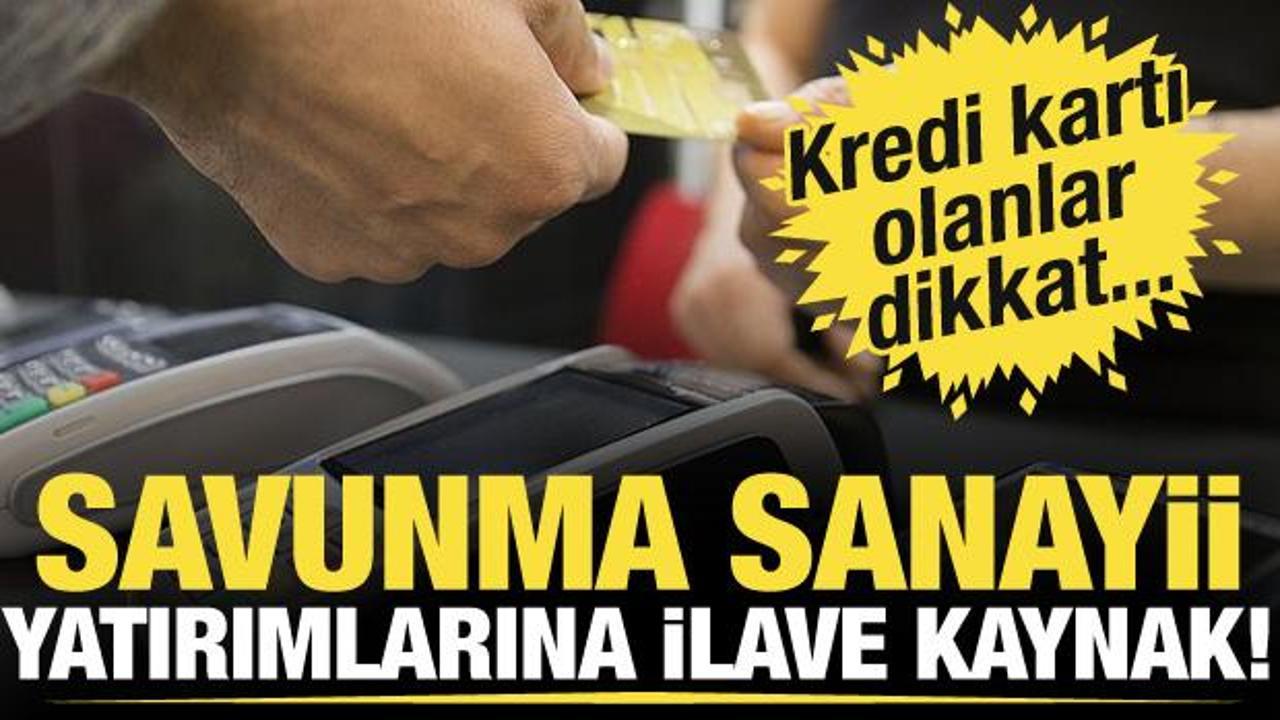 Savunma sanayii yatırımlarına ilave kaynak i&ccedil;in d&uuml;zenleme! Kredi kartı olanlar dikkat!