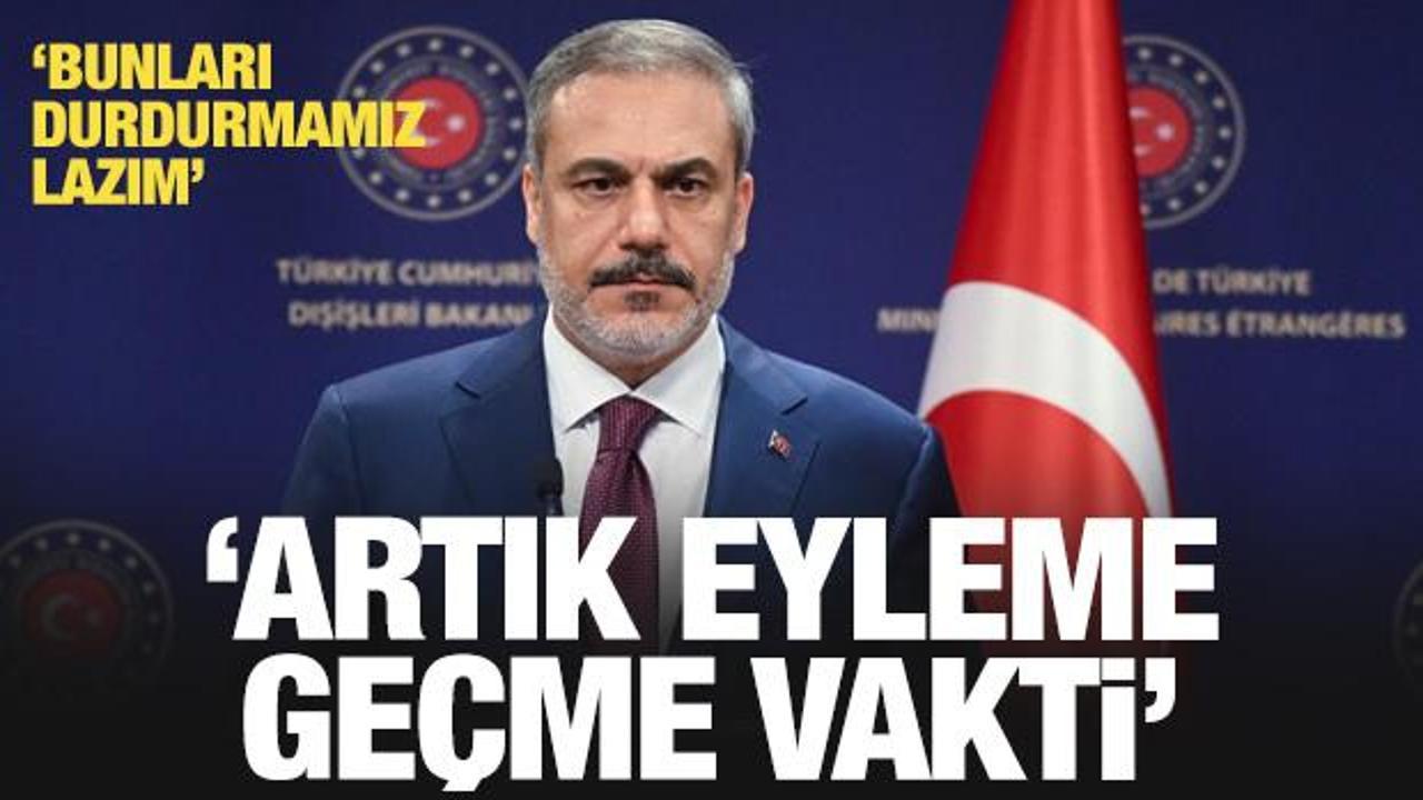 Bakan Fidan'dan son dakika açıklaması: Harekete geçmemiz lazım!