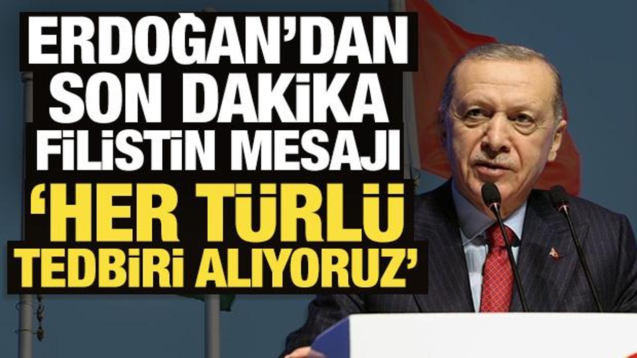 Erdoğan'dan son dakika Filistin mesajı: Her türlü tedbiri alıyoruz!