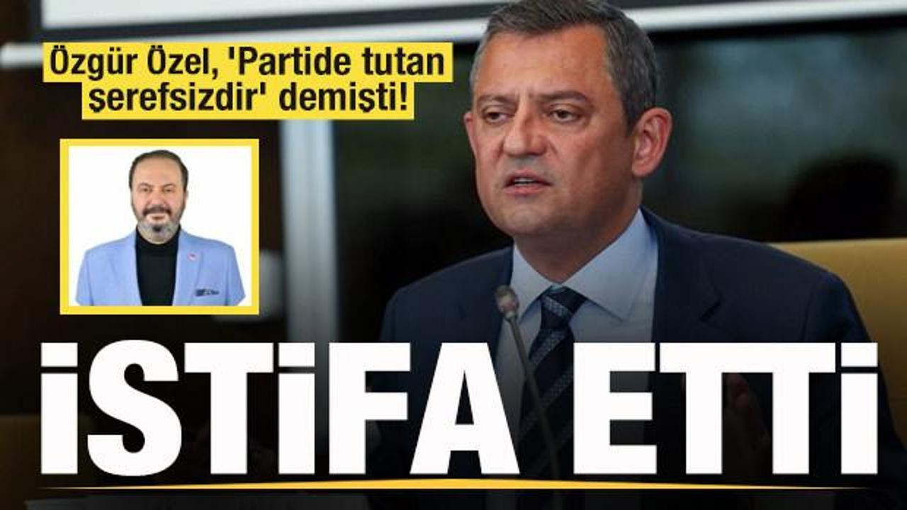 Özgür Özel, 'Partide tutan şerefsizdir' demişti! CHP'den istifa etti