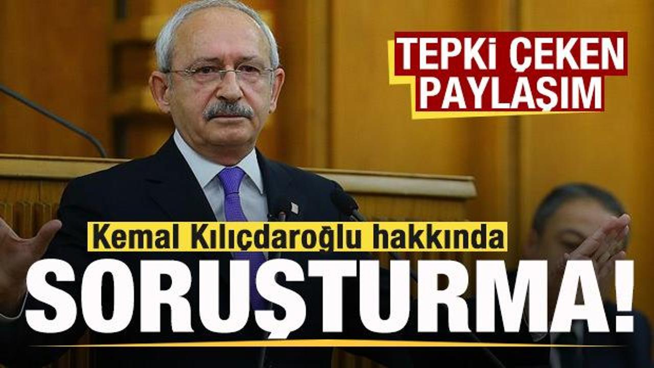 Tepki çeken paylaşım! Kemal Kılıçdaroğlu hakkında soruşturma başlatıldı