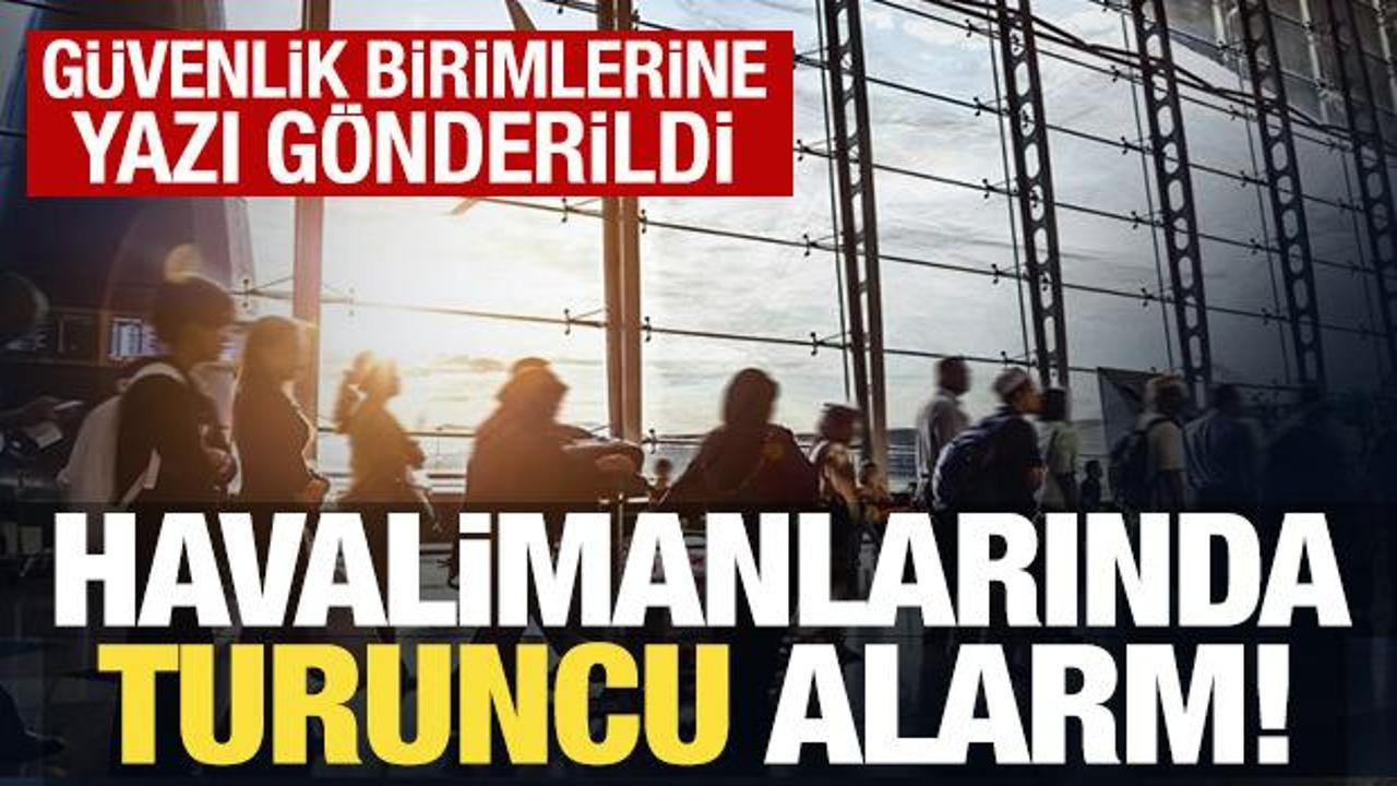 Havalimanlarında turuncu alarm: G&uuml;venlik artırılıyor