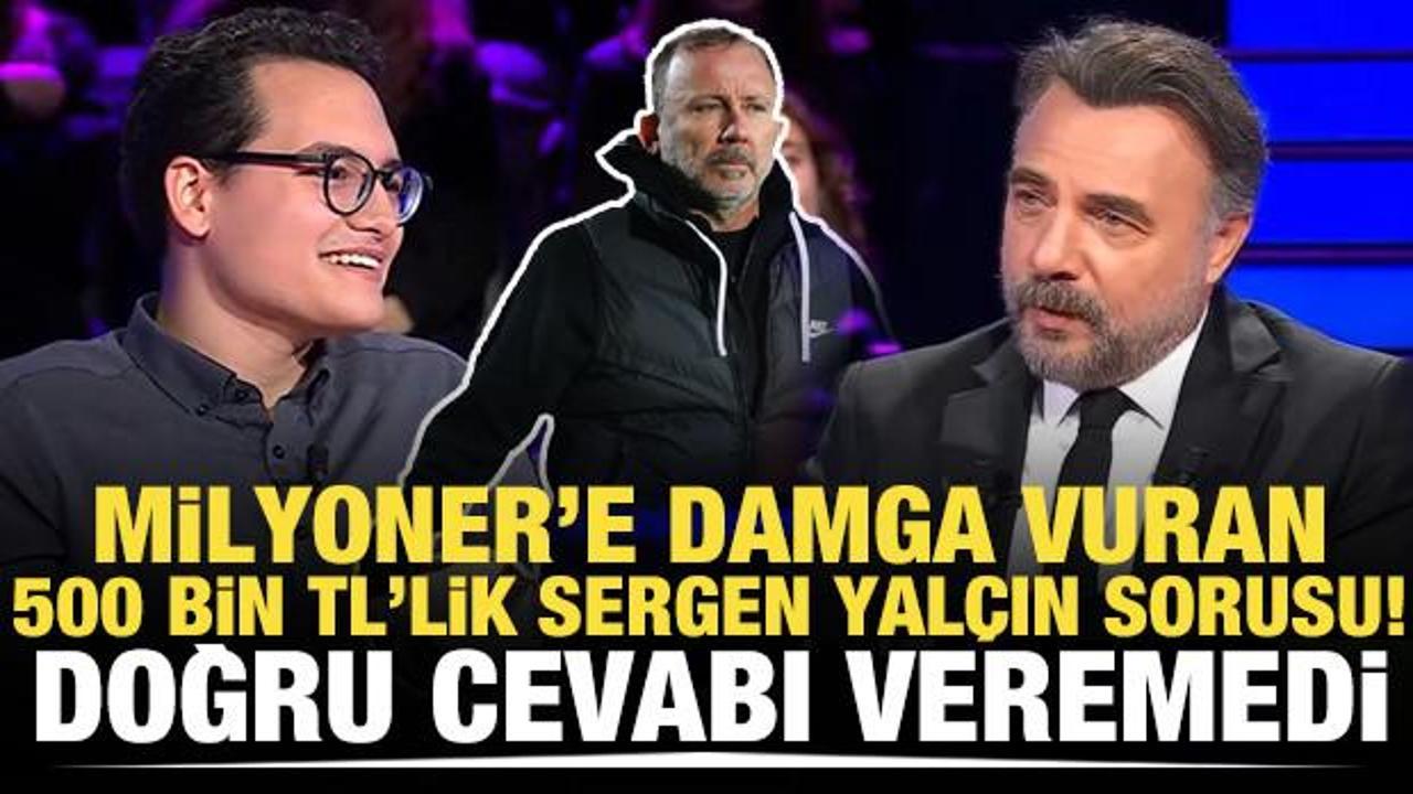 Milyoner'e damga vuran 500 bin TL'lik Sergen Yalçın sorusu! Yarışmacı doğru cevap veremedi