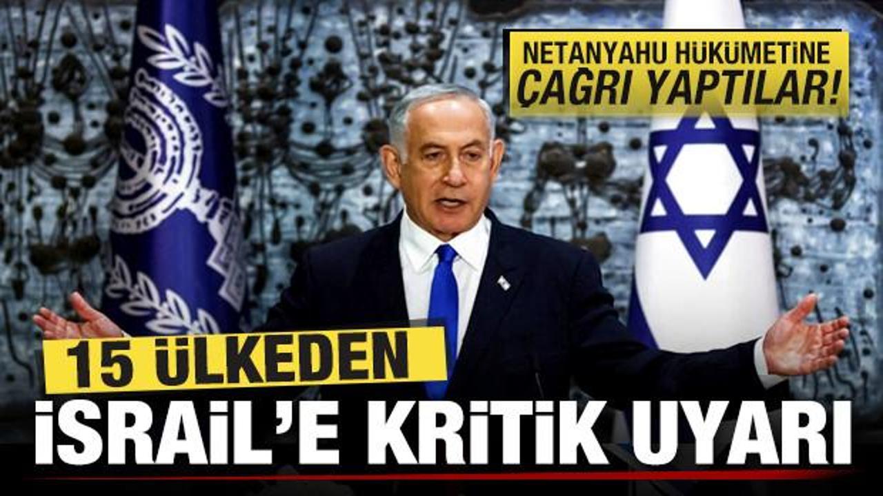 15 ülkeden İsrail'e uyarı! Netanyahu hükümetine resmen çağrı yaptılar