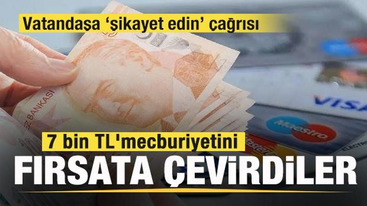 7 bin TL mecburiyetini fırsata &ccedil;evirdiler