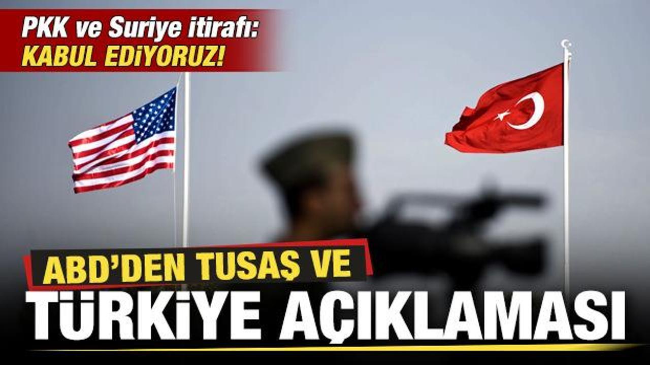 ABD'den son dakika T&uuml;rkiye ve TUSAŞ a&ccedil;ıklaması! PKK ve Suriye itirafı: Kabul ediyoruz