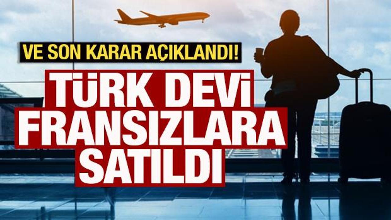 Beklenen karar açıklandı! Türk devi Fransızlara satıldı