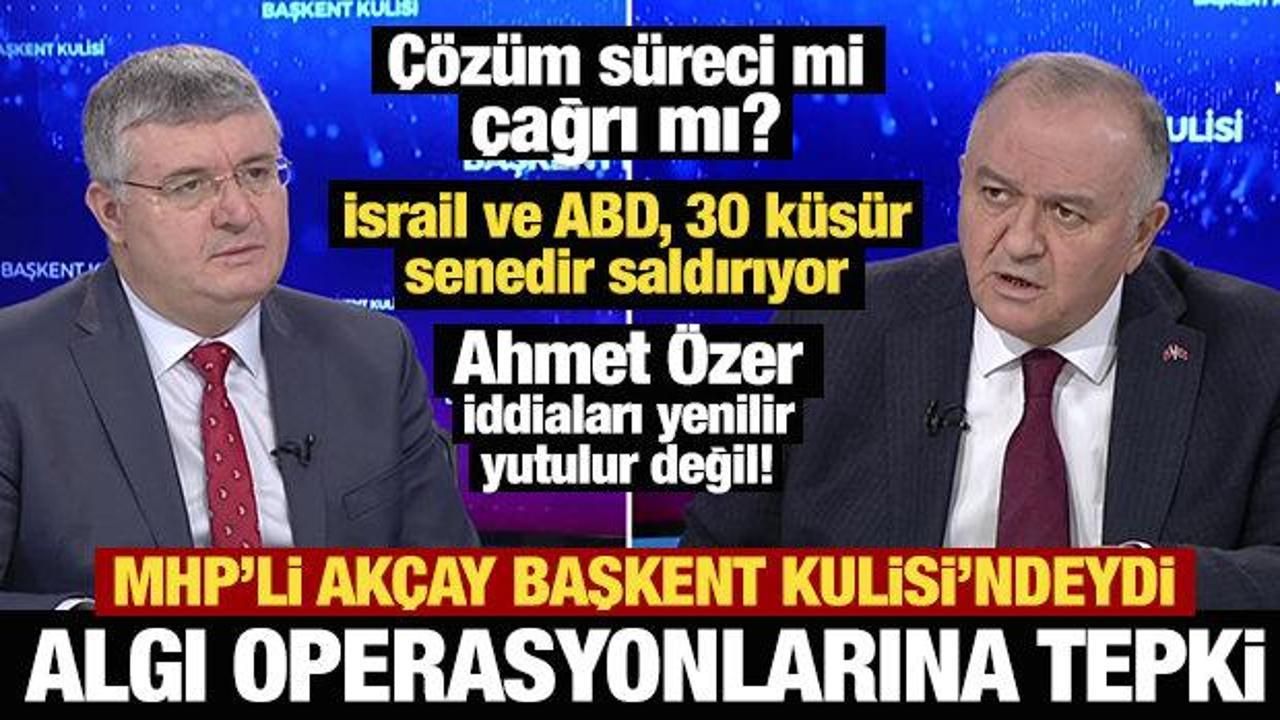 Çözüm süreci mi, çağrı mı? MHP'li Erkan Akçay'dan Başkent Kulisi'nde önemli açıklamalar!