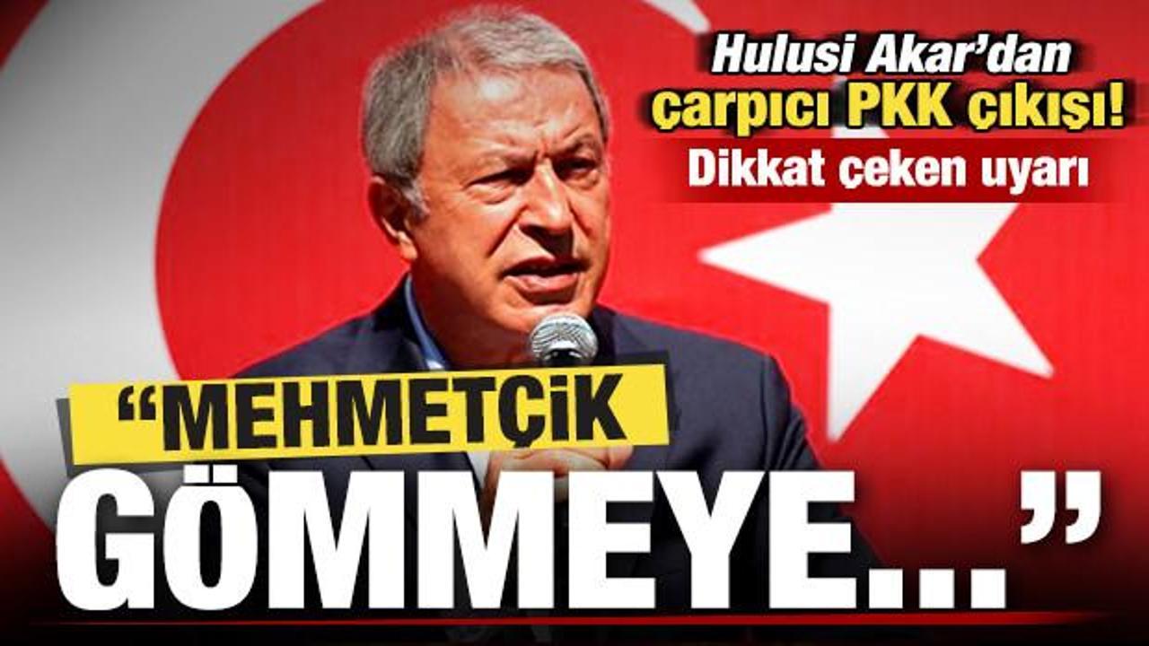 Hulusi Akar'dan &ccedil;arpıcı PKK &ccedil;ıkışı! Dikkat &ccedil;eken uyarı: Mehmet&ccedil;ik g&ouml;mmeye...