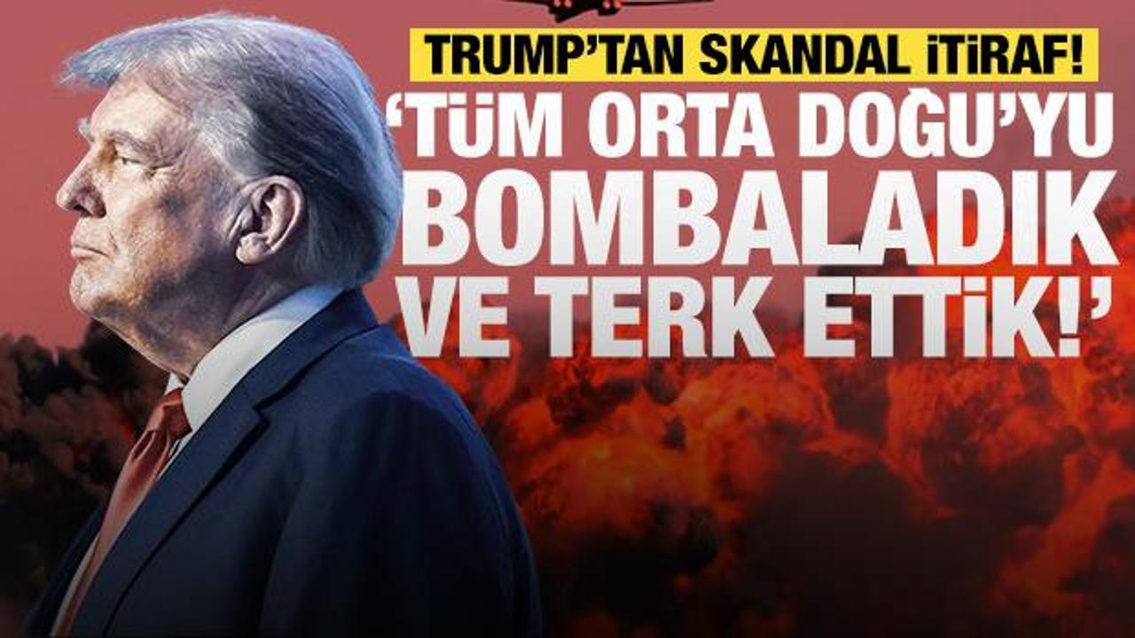 Trump&rsquo;tan b&uuml;y&uuml;k itiraf: T&uuml;m Orta Doğu'yu bombaladık!