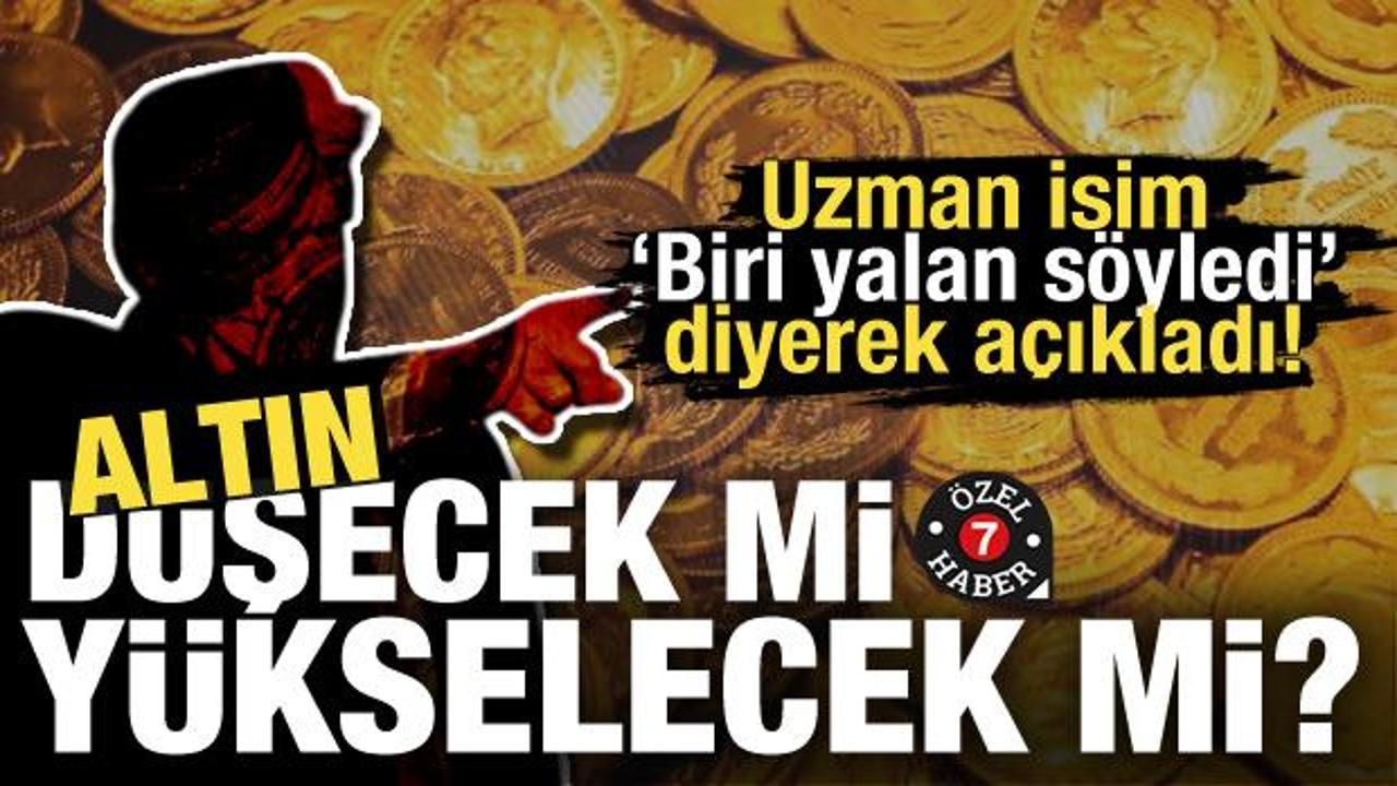 Altın düşecek mi yükselecek mi? Uzman isim 'Biri yalan söyledi' diyerek açıkladı!