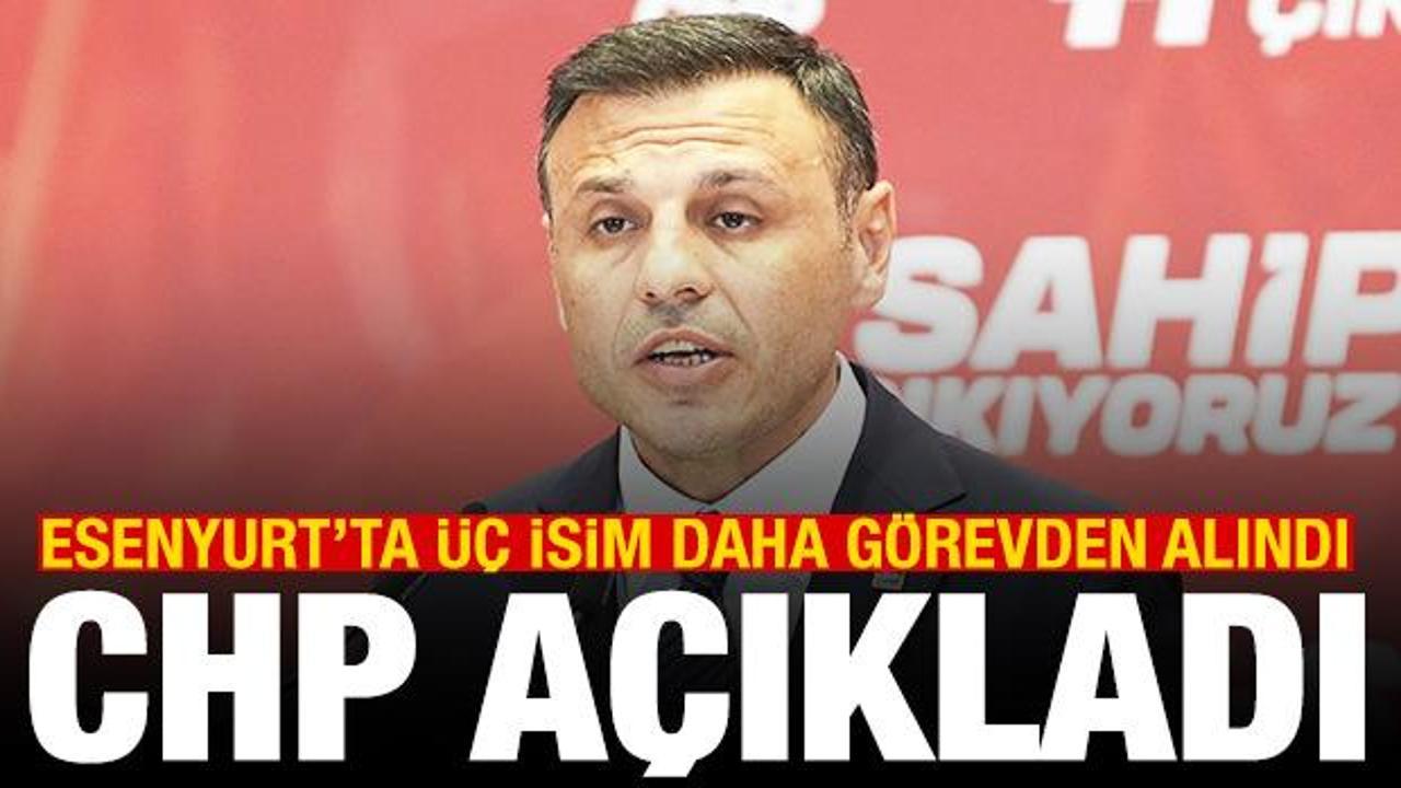 CHP a&ccedil;ıkladı! Esenyurt'ta &uuml;&ccedil; isim daha g&ouml;revden alındı
