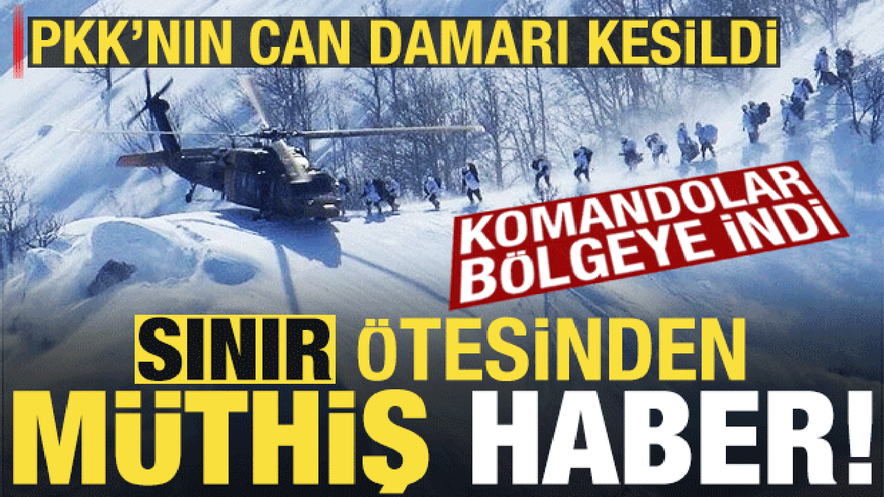 Sınır ötesinden müthiş haber! Komandolar bölgeye indi, PKK'nın can damarı kesildi...