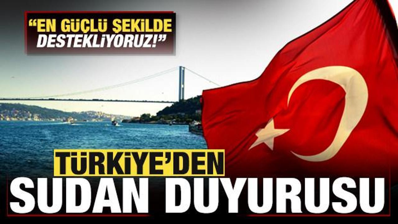 Türkiye'den Sudan duyurusu: En güçlü şekilde destekliyoruz!