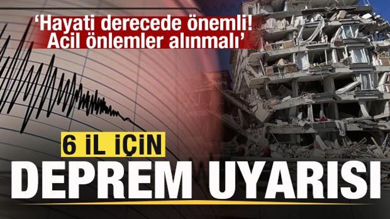 6 il i&ccedil;in deprem uyarısı: Hayati derecede &ouml;nemli! Acil &ouml;nlemler alınmalı!