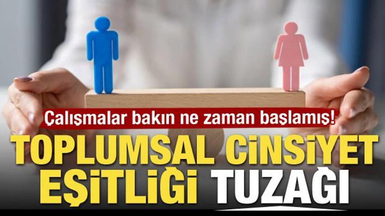 &Ccedil;alışmalar bakın ne zaman başlamış! Toplumsal cinsiyet eşitliği tuzağı