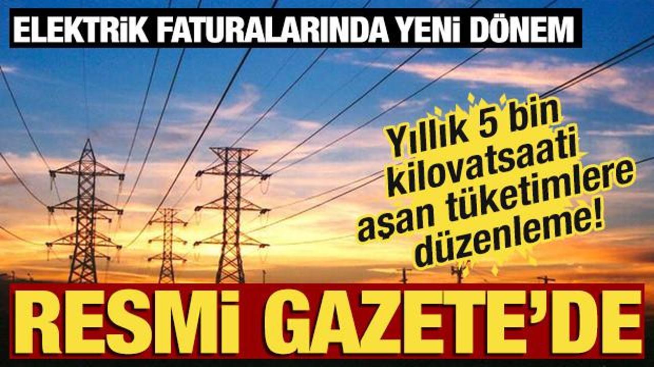 Resmi Gazete'de yayımlandı: Yıllık 5 bin kilovatsaati aşan tüketimlere düzenleme
