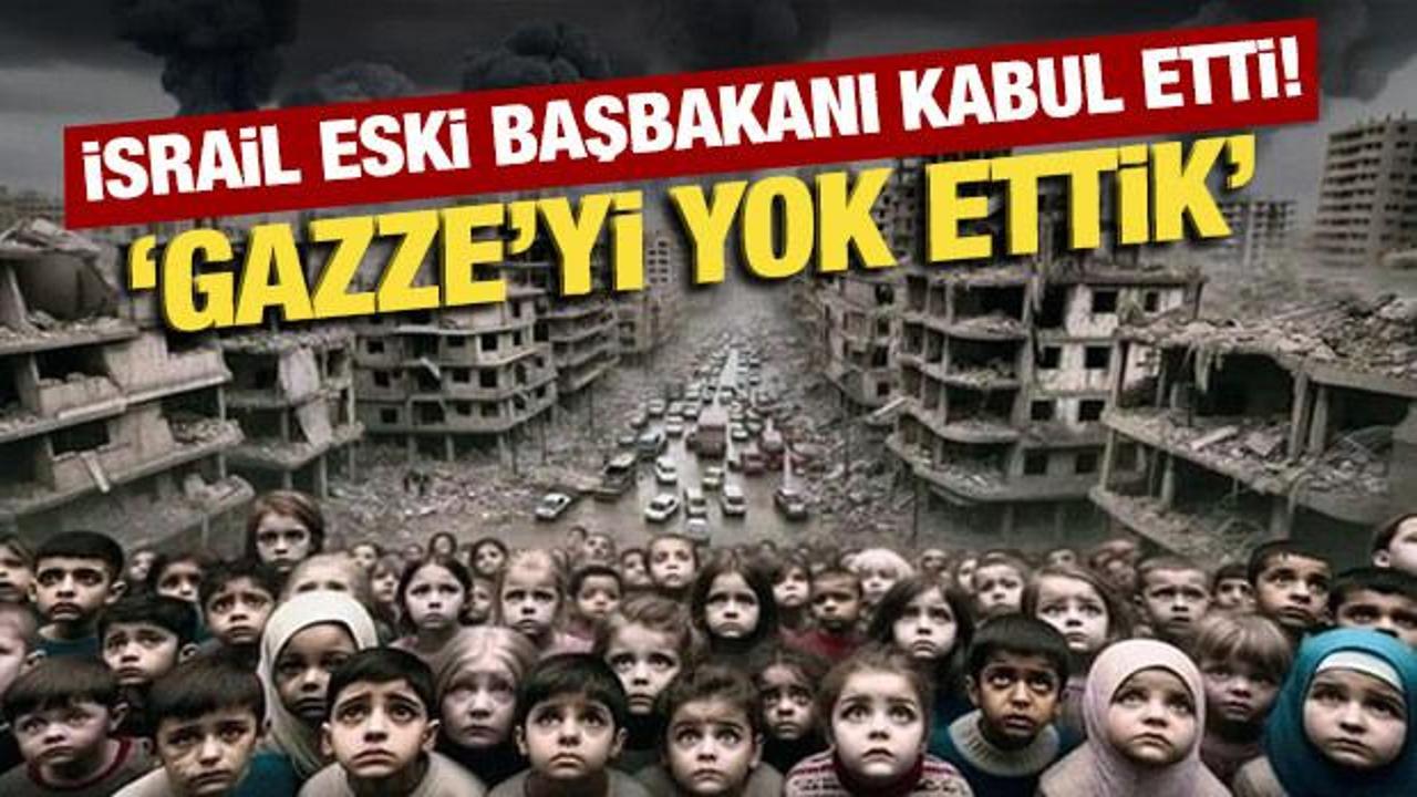 Eski İsrail Başbakanından Gazze itirafı: Yok ettik!