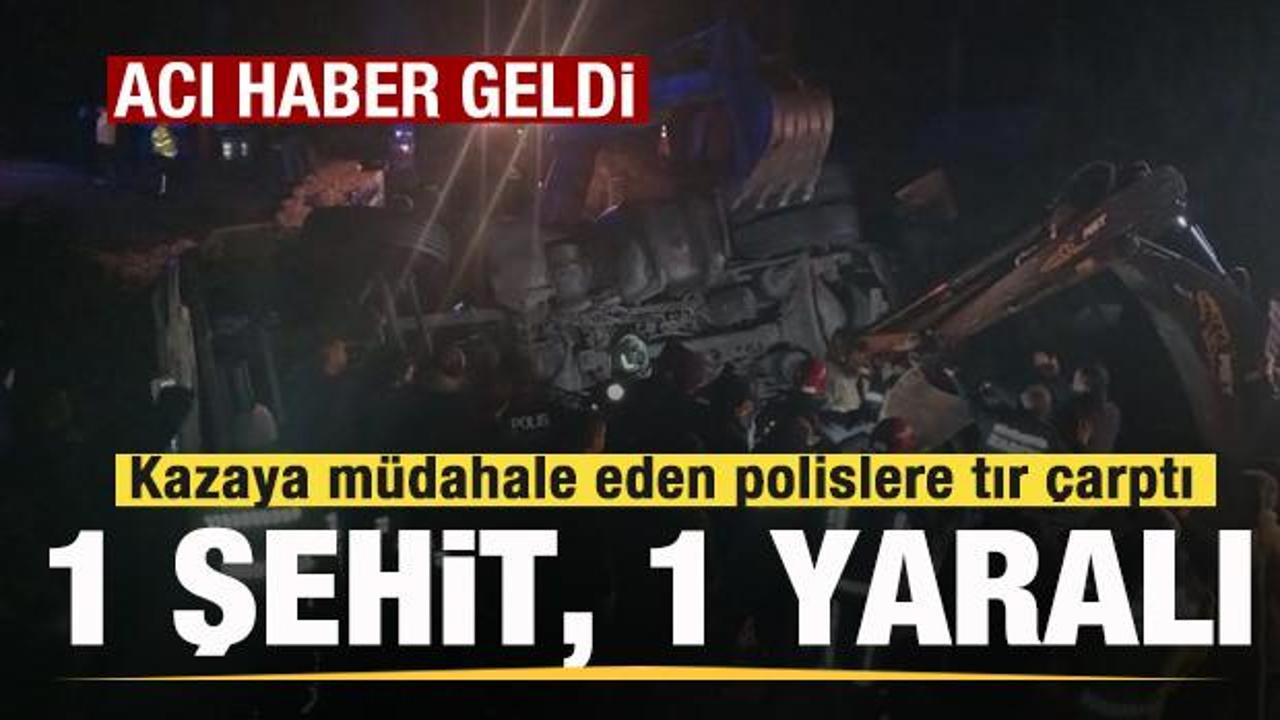 Kazaya m&uuml;dahale eden polislere tır &ccedil;arptı: 1 şehit, 1 yaralı