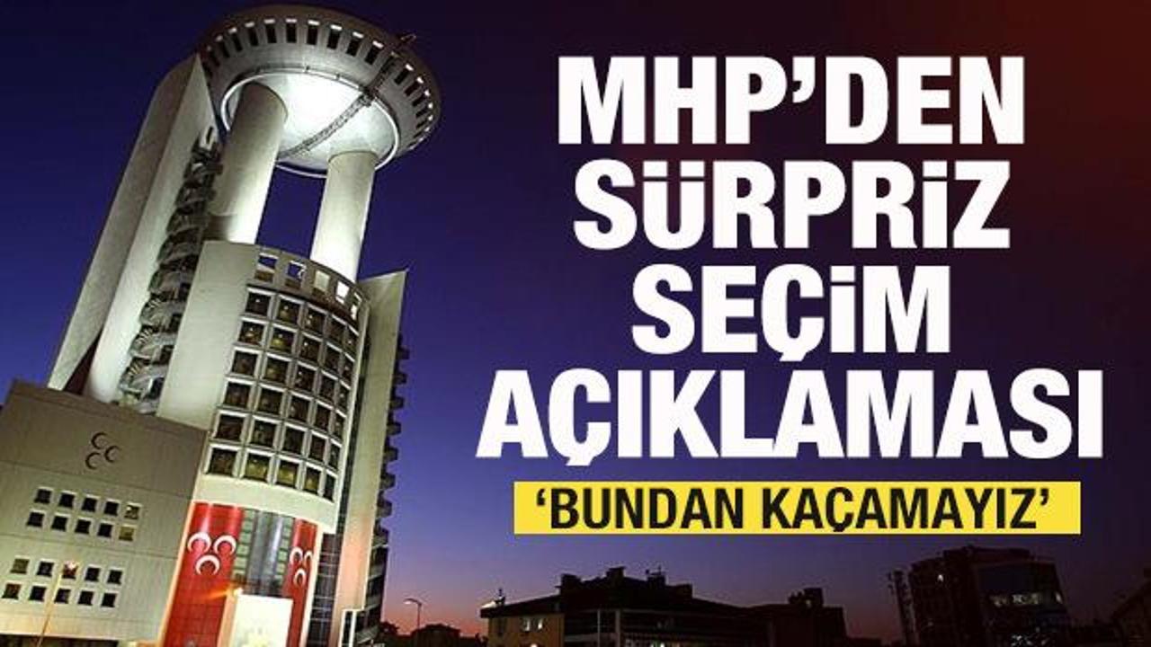 MHP'den son dakika se&ccedil;im a&ccedil;ıklaması: Bundan ka&ccedil;amayız