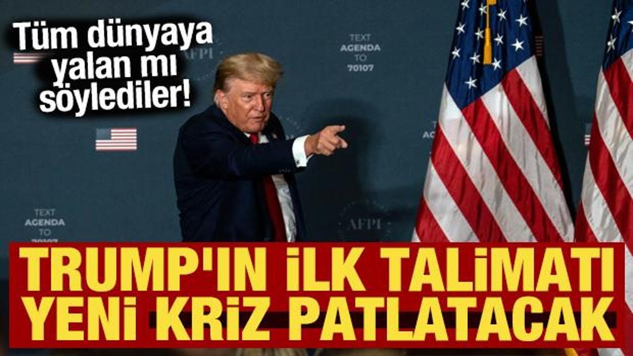 Trump'ın ilk talimatı yeni kriz patlatacak! T&uuml;m d&uuml;nyaya yalan mı s&ouml;ylediler