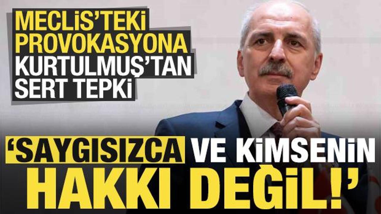 Son dakika: Meclis'teki provokasyon sonrası Numan Kurtulmuş'tan sert açıklama!