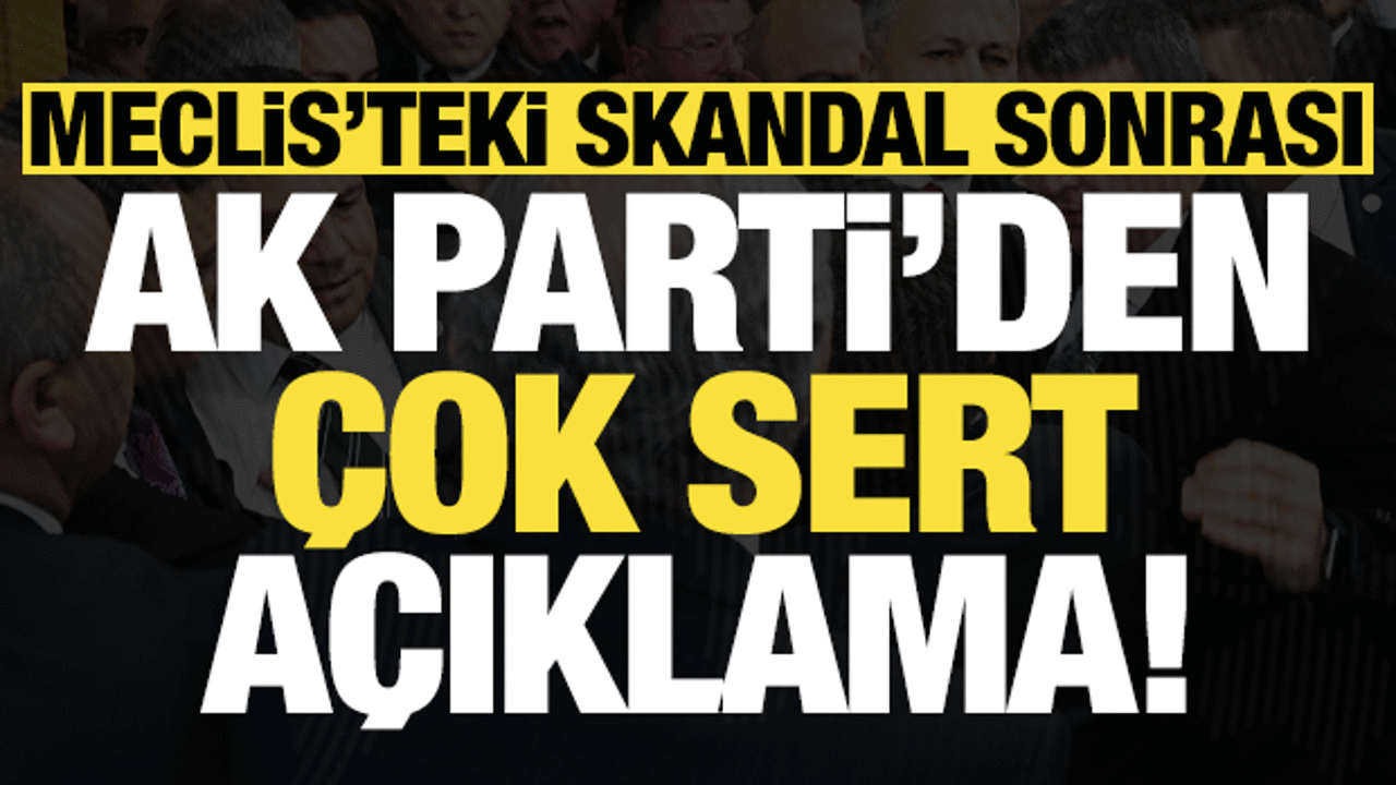 Son dakika: Meclis'teki skandal sonrası AK Parti'den &ccedil;ok sert a&ccedil;ıklama!