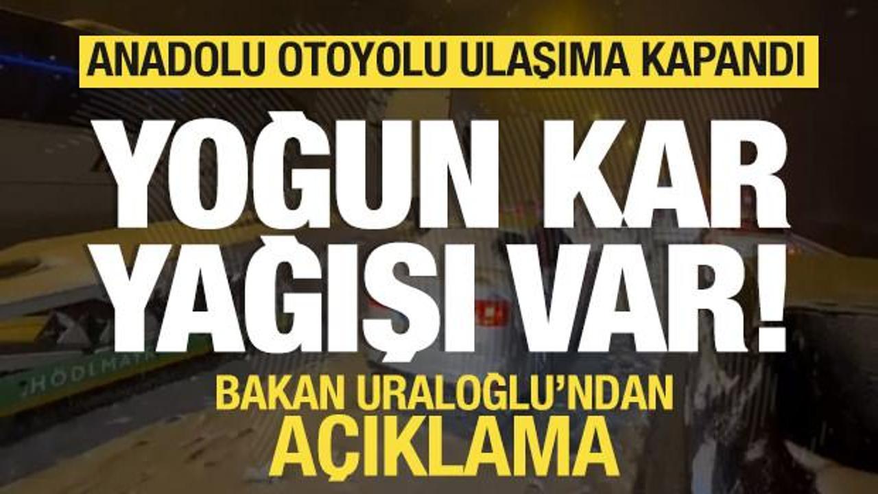 Yoğun kar bastırdı! Anadolu Otoyolu ulaşıma kapandı! Bakan Uraloğlu'ndan a&ccedil;ıklama geldi
