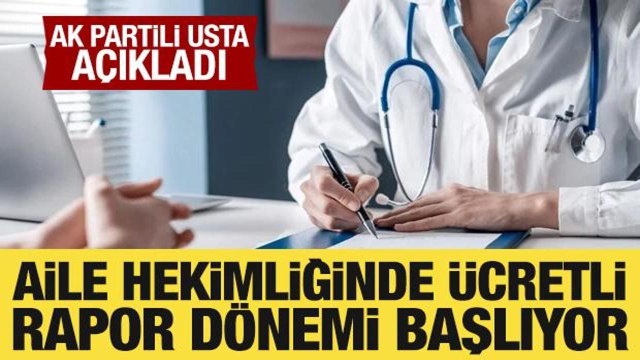 AK Partili Usta açıkladı: Aile hekimliğinde ücretli rapor dönemi başlıyor