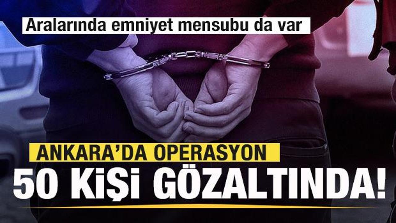 Ankara'da operasyon! 50 kişi g&ouml;zaltına alındı! Aralarında emniyet mensubu da var