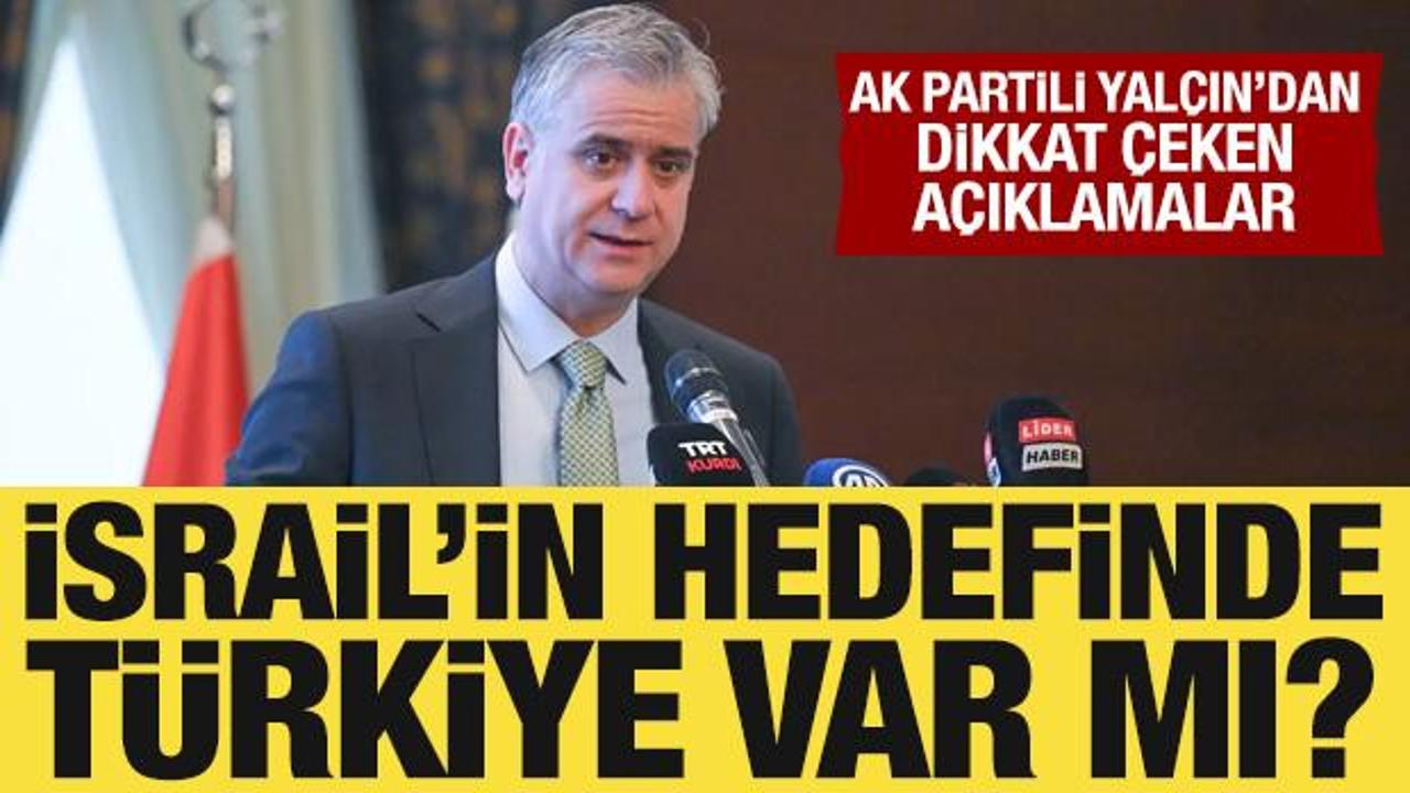 İsrail'in hedefinde Türkiye var mı? AK Partili Yalçın'dan dikkat çeken açıklamalar