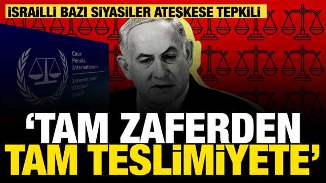 İsrailli bazı siyasiler ateşkese tepkili...“Tam zaferden tam teslimiyete”