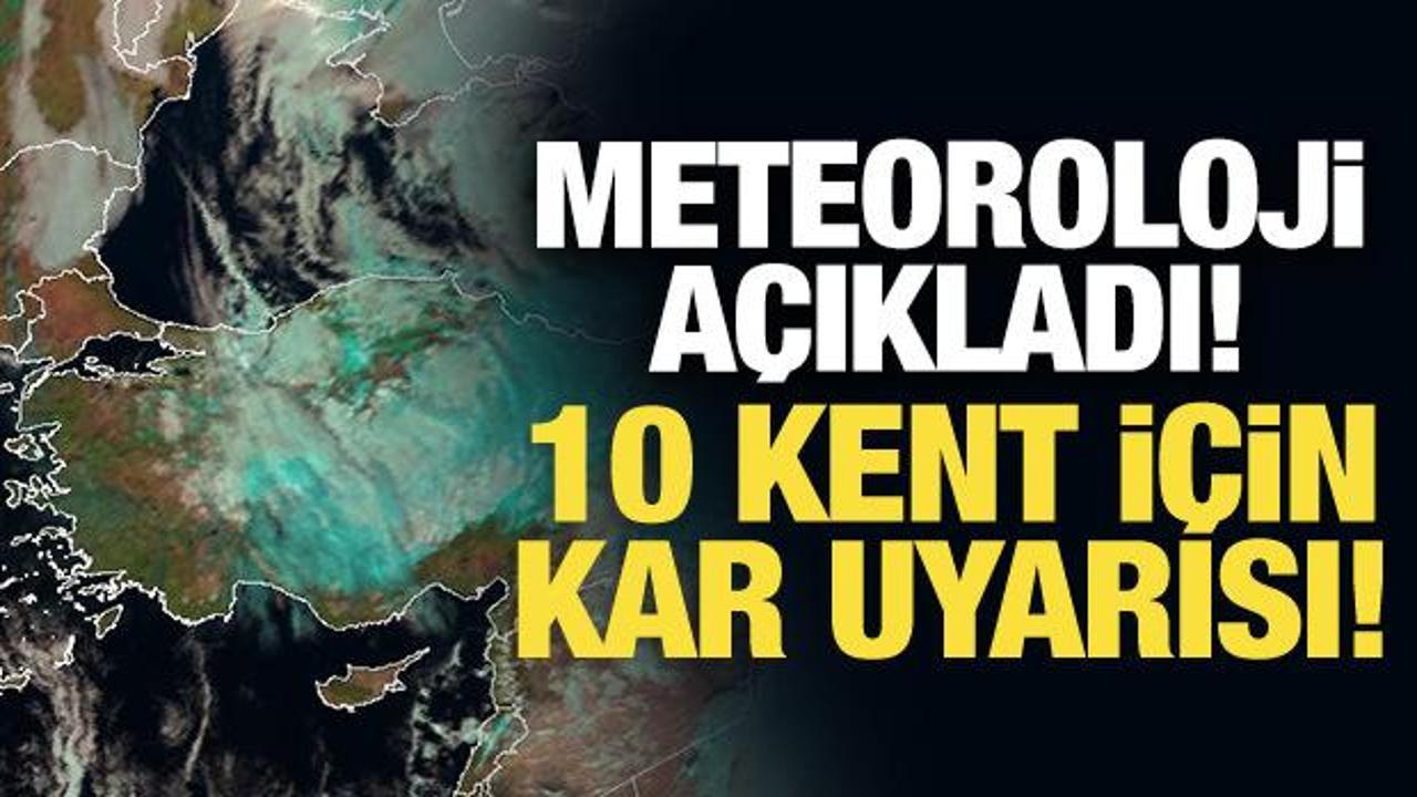 Meteoroloji a&ccedil;ıkladı! 10 kent i&ccedil;in kar uyarısı!