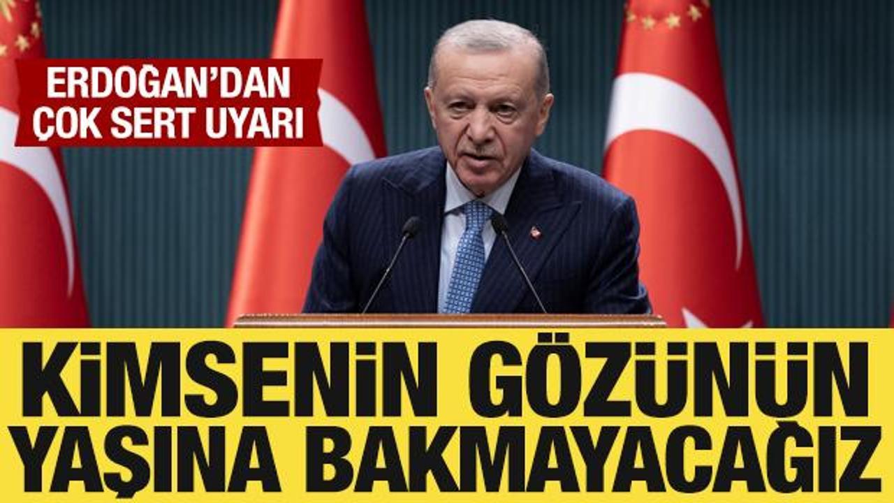 Son dakika: Cumhurbaşkanı Erdoğan'dan sert uyarı: Kimsenin g&ouml;z&uuml;n&uuml;n yaşına bakmayacağız!