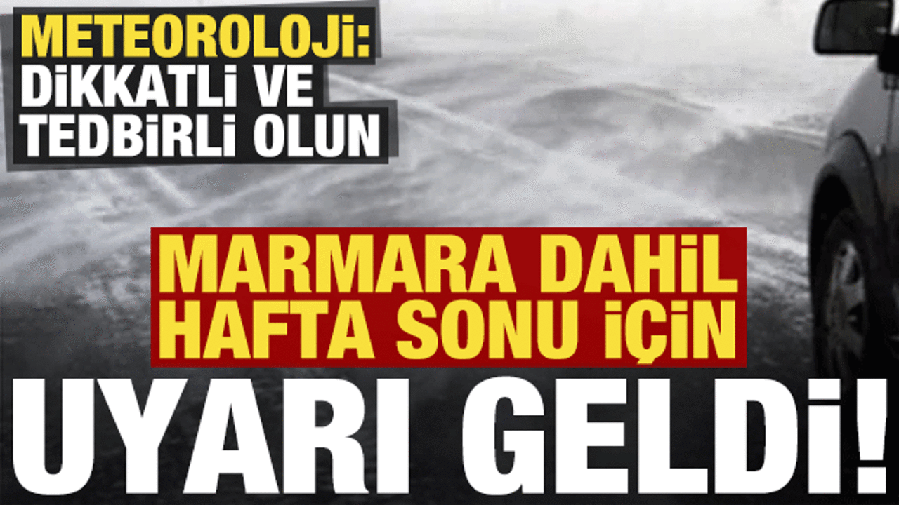 Son dakika: Meteoroloji, Marmara dahil hafta sonu i&ccedil;in uyardı: Dikkatli ve tedbirli olun!