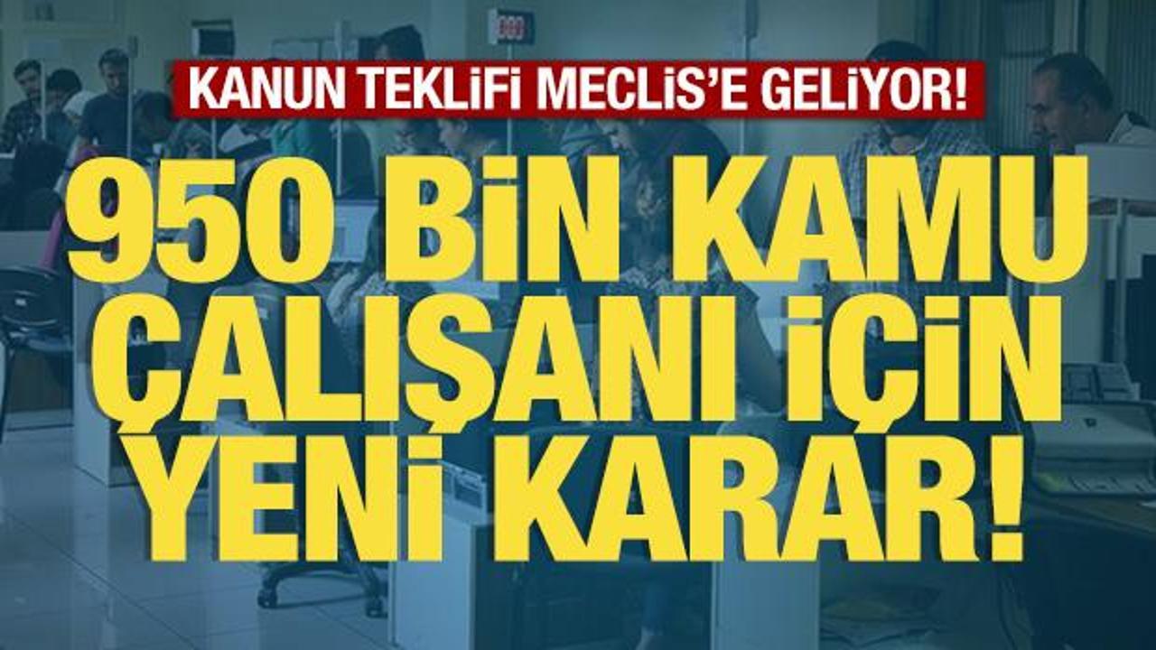 950 bin kamu çalışanı için yeni karar! Meclis'e geliyor